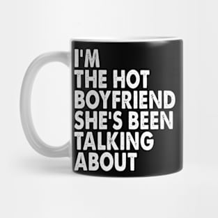 Funny I'm The Hot Boyfriend She's Been Talking About Mug